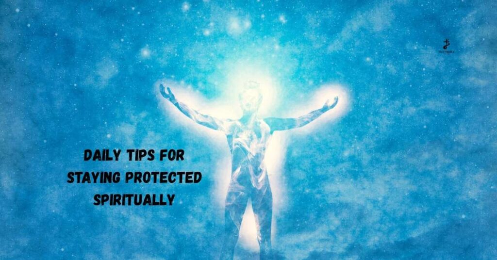 Daily Tips for Staying Protected Spiritually