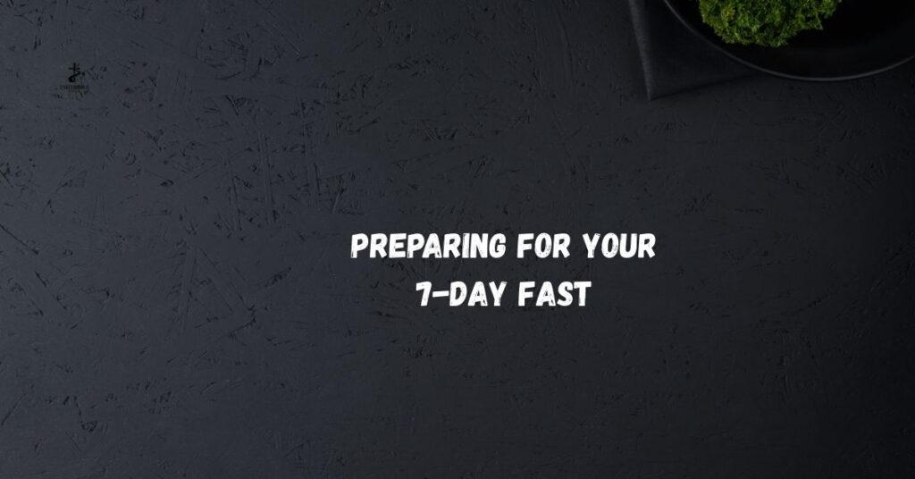 Preparing for Your 7-Day Fast