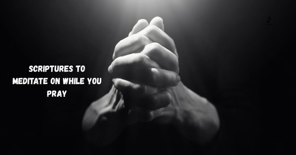 Scriptures to Meditate On While You Pray
