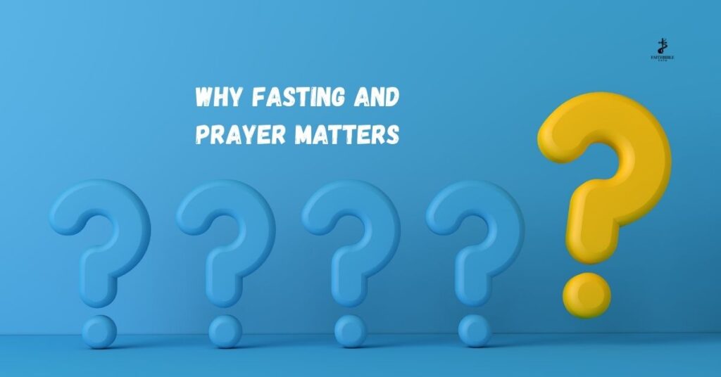Why Fasting and Prayer Matters
