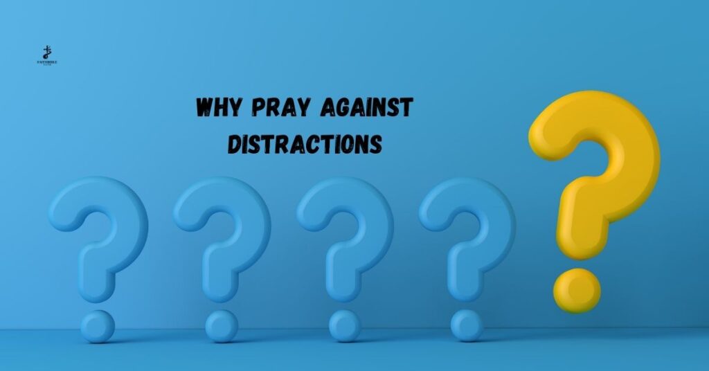 Why Pray Against Distractions?