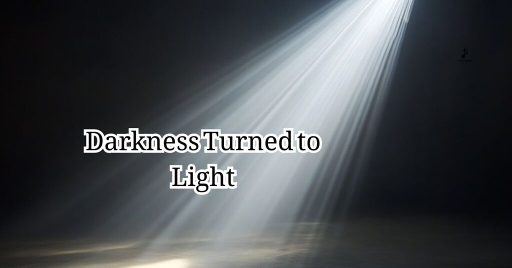 Darkness Turned to Light