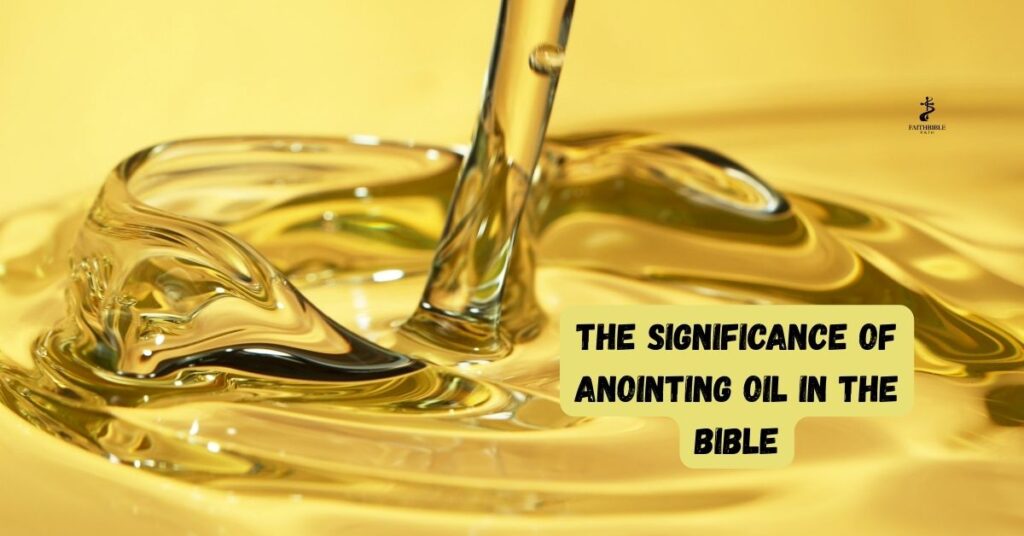 The Significance of Anointing Oil in the Bible