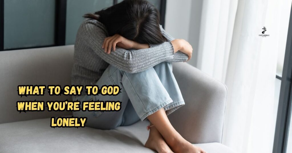 What to Say to God When You’re Feeling Lonely