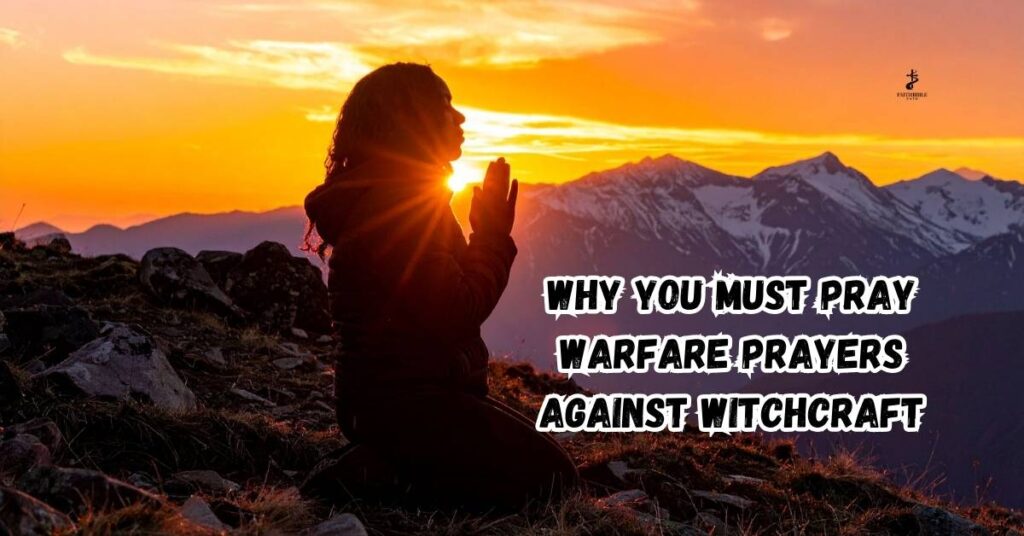 Why You Must Pray Warfare Prayers Against Witchcraft