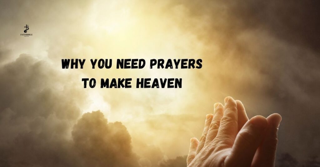 Why You Need Prayers to Make Heaven