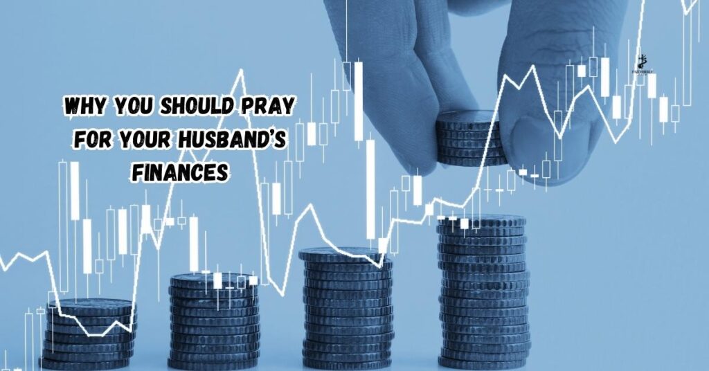 Why You Should Pray for Your Husband’s Finances