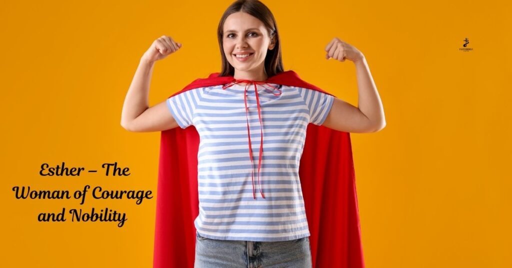 Esther – The Woman of Courage and Nobility